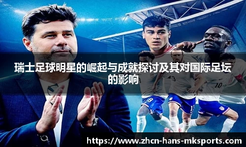 瑞士足球明星的崛起与成就探讨及其对国际足坛的影响